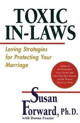 Toxic In-Laws: Loving Strategies For Protecting Your Marriage - Susan Forward - cover