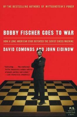 Bobby Fischer Goes to War: How a Lone American Star Defeated the Soviet Chess Machine - David Edmonds,John Eidinow - cover