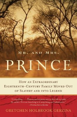 Mr. and Mrs. Prince: How an Extraordinary Eighteenth-Century Family Move d Out of Slavery and Into Legend: How an Extraordinary Eighteenth-Century Family Move d Out of Slavery and Into Legend - Gretchen Holbrook Gerzina - cover