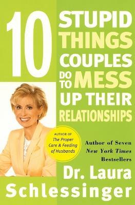 10 Stupid Things Couples Do To Mess Up Their Relationships - Laura Schlessinger - cover