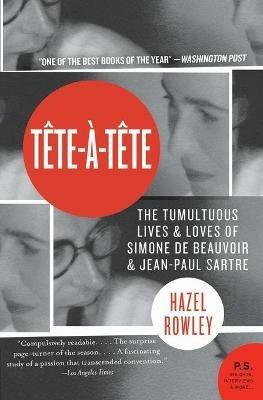 Tete-A-Tete: The Tumultuous Lives and Loves of Simone de Beauvoir and Jean-Paul Sartre - Hazel Rowley - cover