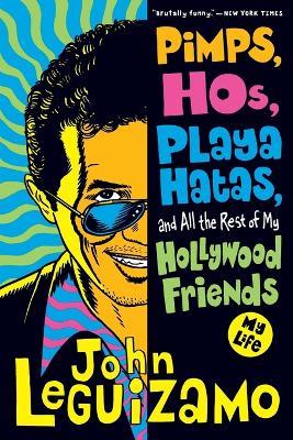 Pimps, Hos, Playa Hatas And All The Rest Of My Hollywood Friends: My Life - John Leguizamo - cover