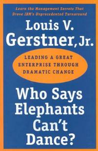 Who Says Elephants Can't Dance?: Leading a Great Enterprise through Dramatic Change - Louis V. Gerstner - cover