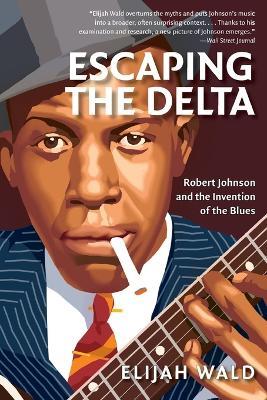Escaping the Delta: Robert Johnson and the Invention of the Blues - Elijah Wald - cover