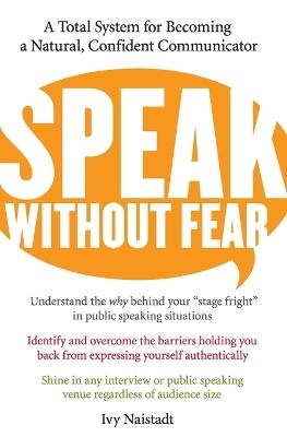 Speak Without Fear: A Total System For Becoming A Natural, Confident Com municator - Ivy Naistadt - cover