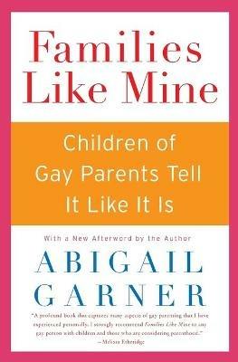 Families Like Mine: Children of Gay Parents Tell It Like It Is - Abigail Garner - cover