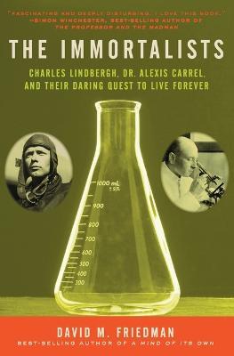 The Immortalists: Charles Lindbergh, Dr. Alexis Carrel, and Their Daring Quest to Live Forever - David M Friedman - cover