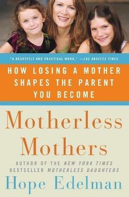 Motherless Mothers: How Losing a Mother Shapes the Parent You Become - Hope Edelman - cover