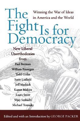 The Fight Is for Democracy: Winning the War of Ideas in America and the World - George Packer - cover