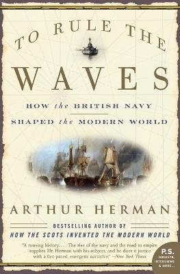 To Rule the Waves: How the British Navy Shaped the Modern World - Arthur Herman - cover