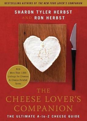 The Cheese Lover's Companion: The Ultimate A-to-Z Cheese Guide with More Than 1,000 Listings for Cheeses and Cheese-Related Terms - Sharon T. Herbst,Ron Herbst - cover