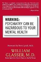 Warning: Psychiatry Can Be Hazardous to Your Mental Health - William Glasser - cover
