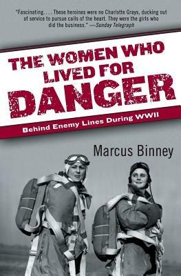 The Women Who Lived for Danger: Behind Enemy Lines During Wwii - Marcus Binney - cover