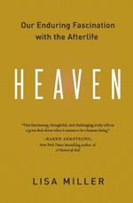 Heaven: Our Enduring Fascination with the Afterlife