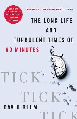 Tick, Tick, Tick: The Long Life And Turbulent Times Of 60 Minutes - David Blum - cover