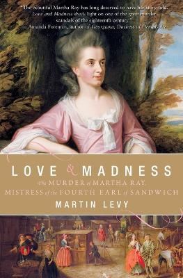 Love & Madness: The Murder of Martha Ray, Mistress of the Fourth Earl of Sandwich - Martin Levy - cover