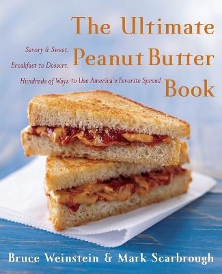 The Ultimate Peanut Butter Book: Savory and Sweet, Breakfast to Dessert, Hundereds of Ways to Use America's Favorite Spread - Bruce Weinstein,Mark Scarbrough - cover