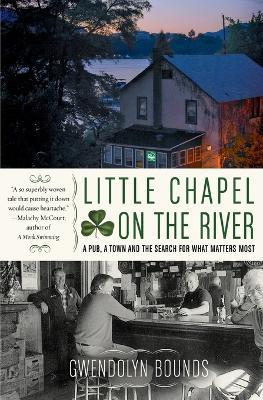 Little Chapel on the River: A Pub, a Town and the Search for What Matters Most - Gwendolyn Bounds - cover
