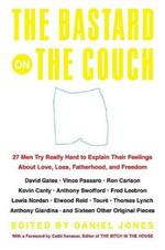 The Bastard on the Couch: 27 Men Try Really Hard to Explain Their Feelings About Love, Loss, Fatherhood, and Freedom