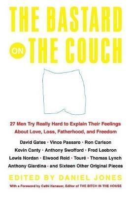 The Bastard on the Couch: 27 Men Try Really Hard to Explain Their Feelings About Love, Loss, Fatherhood, and Freedom - Daniel Jones - cover