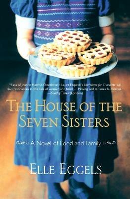 The House of the Seven Sisters: A Novel of Food and Family - Elle Eggels - cover