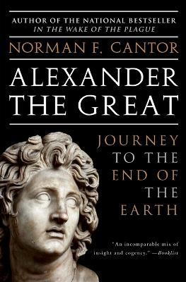 Alexander the Great: Journey to the End of the Earth - Norman F. Cantor - cover