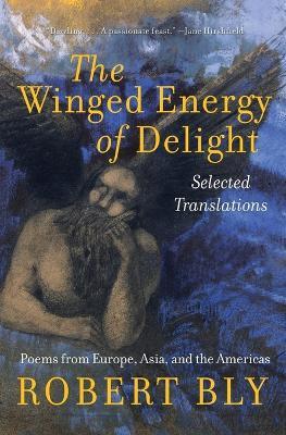 The Winged Energy of Delight: Selected Translations - Robert Bly - cover