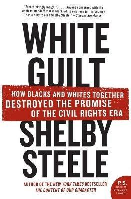 White Guilt: How Blacks and Whites Together Destroyed the Promise of the Civil Rights Era - Shelby Steele - cover