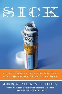 Sick: The Untold Story of America's Health Care Crisis--And the People Who Pay the Price - Jonathan Cohn - cover