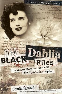 The Black Dahlia Files: The Mob, the Mogul, and the Murder That Transfixed Los Angeles - Don Wolfe - cover