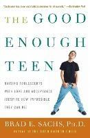 The Good Enough Teen: Raising Adolescents With Love And Acceptance (Desp ite How Impossible They May Be) - Brad Sachs - cover