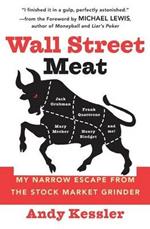 Wall Street Meat: My Narrow Escape from the Stock Market Grinder That Chewed up Jack Grubman, Frank Quattrone, Mary Meeker and Henry Blodget