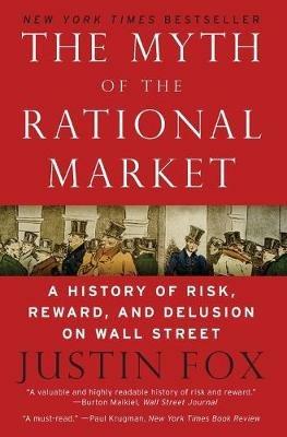The Myth of the Rational Market: A History of Risk, Reward, and Delusion on Wall Street - Justin Fox - cover