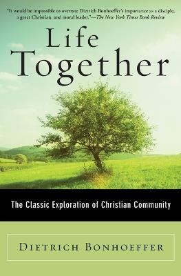 Life Together: The Classic Exploration of Christian Community - Dietrich Bonhoeffer - cover