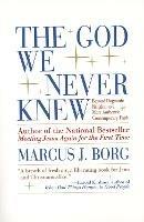 The God We Never Knew: Beyond Dogmatic Religion to a More Authentic Contemporary Faith - Marcus J. Borg - cover