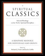 Spiritual Classics: Selected Readings on the Twelve Spiritual Disciplines