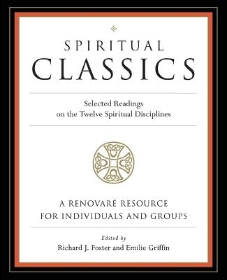 Spiritual Classics: Selected Readings on the Twelve Spiritual Disciplines - Richard J Foster,Emilie Griffin,Renovare - cover