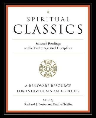 Spiritual Classics: Selected Readings on the Twelve Spiritual Disciplines - Richard J Foster,Emilie Griffin,Renovare - cover