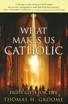 What Makes Us Catholic: Eight Gifts for Life - Thomas Groome - cover