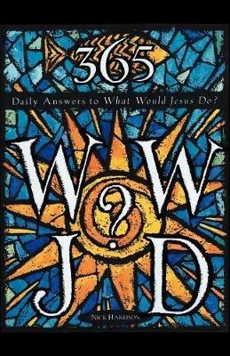 365 Wwjd?: Daily Answers to What Would Jesus Do? - Nick Harrison - cover