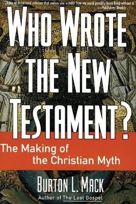 Who Wrote the New Testament?: The Making of the Christian Myth - Mack L Burton - cover