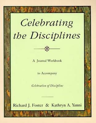 Celebrating the Disciplines: A Journal Workbook to Accompany Celebration of Discipline - Richard J Foster,Kathryn A. Yanni - cover