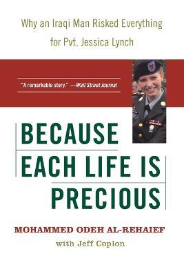 Because Each Life Is Precious: Why an Iraqi Man Risked Everything for Private Jessica Lynch - Mohammed Odeh Al-Rehaief - cover