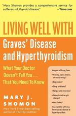 Living Well With Graves Disease And Hyperthyroidism: What Your Doctor Do esn't Tell You That You Need To Know