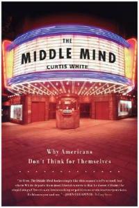 Middle Mind Why Americans Dont Think for - Curtis White - cover