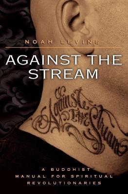 Against the Stream: A Buddhist Manual for Spiritual Revolutionaries - Noah Levine - cover