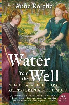 Water from the Well: Women of the Bible: Sarah, Rebekah, Rachel, and Leah - Anne Roiphe - cover