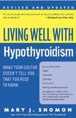 Living Well with Hypothyroidism: What Your Doctor Doesn't Tell You... that You Need to Know