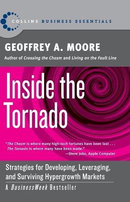 Inside the Tornado: Strategies for Developing, Leveraging, and Surviving Hypergrowth Markets - Geoffrey A. Moore - cover