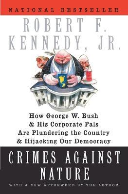 Crimes Against Nature: How George W. Bush and His Corporate Pals are Plundering the Country and Hijacking Our Democracy - Robert F. Kennedy - cover